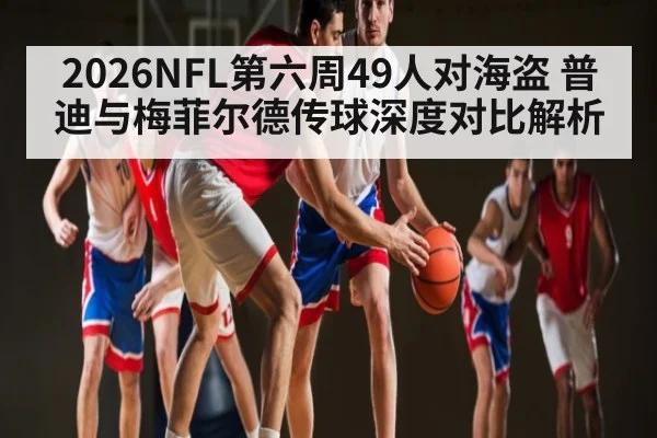 2026NFL第六周49人对海盗 普迪与梅菲尔德传球深度对比解析